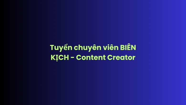 CHUYÊN VIÊN BIÊN KỊCH VIDEO - Content Creator