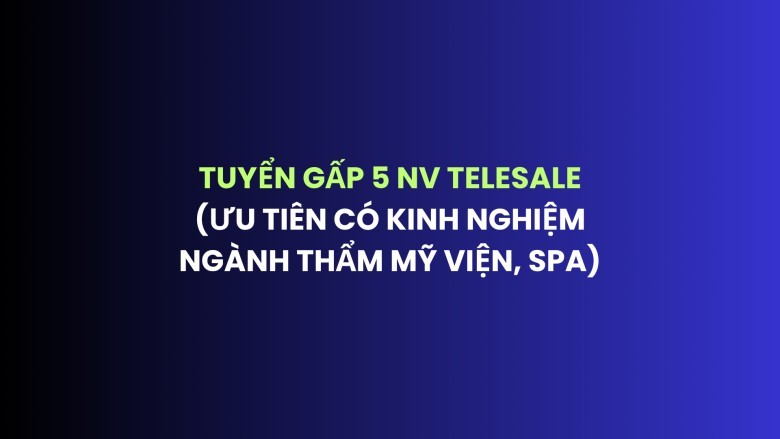 TUYỂN GẤP 5 NV TELESALE