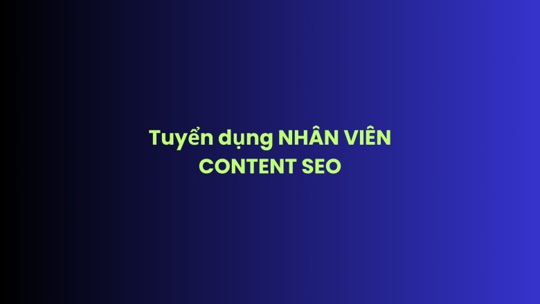 TUYỂN NHÂN VIÊN CONTENT SEO