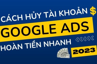 Hủy tài khoản GOOGLE ADS VĨNH VIỄN - HOÀN TIỀN NHANH CHÓNG