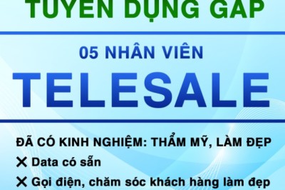 TUYỂN GẤP 5 NV TELESALE (ƯU TIÊN CÓ KINH NGHIỆM NGÀNH THẨM MỸ VIỆN, SPA, TÀI CHÍNH, BẤT ĐỘNG SẢN)
