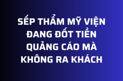 Sếp Thẩm Mỹ Viện Đang Đốt Tiền Quảng Cáo Mà Không Ra Khách?
