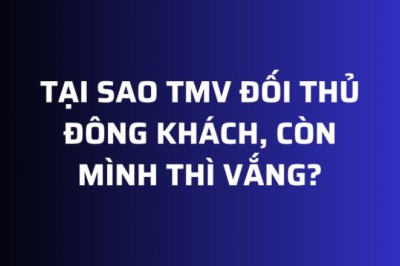 TẠI SAO TMV ĐỐI THỦ ĐÔNG KHÁCH, CÒN MÌNH THÌ VẮNG?
