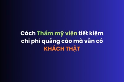 Cách Thẩm mỹ viện tiết kiệm chi phí quảng cáo mà vẫn có KHÁCH THẬT