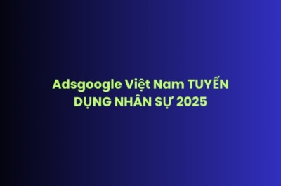 Adsgoogle Việt Nam TUYỂN DỤNG NHÂN SỰ 2025