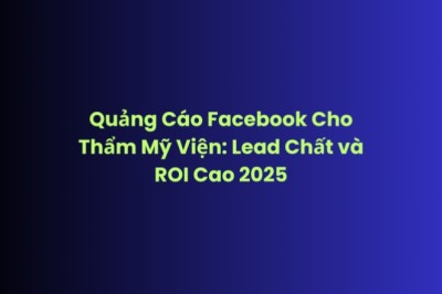 Quảng Cáo Facebook Thẩm Mỹ Viện – Lead Chất và Tăng Doanh Thu